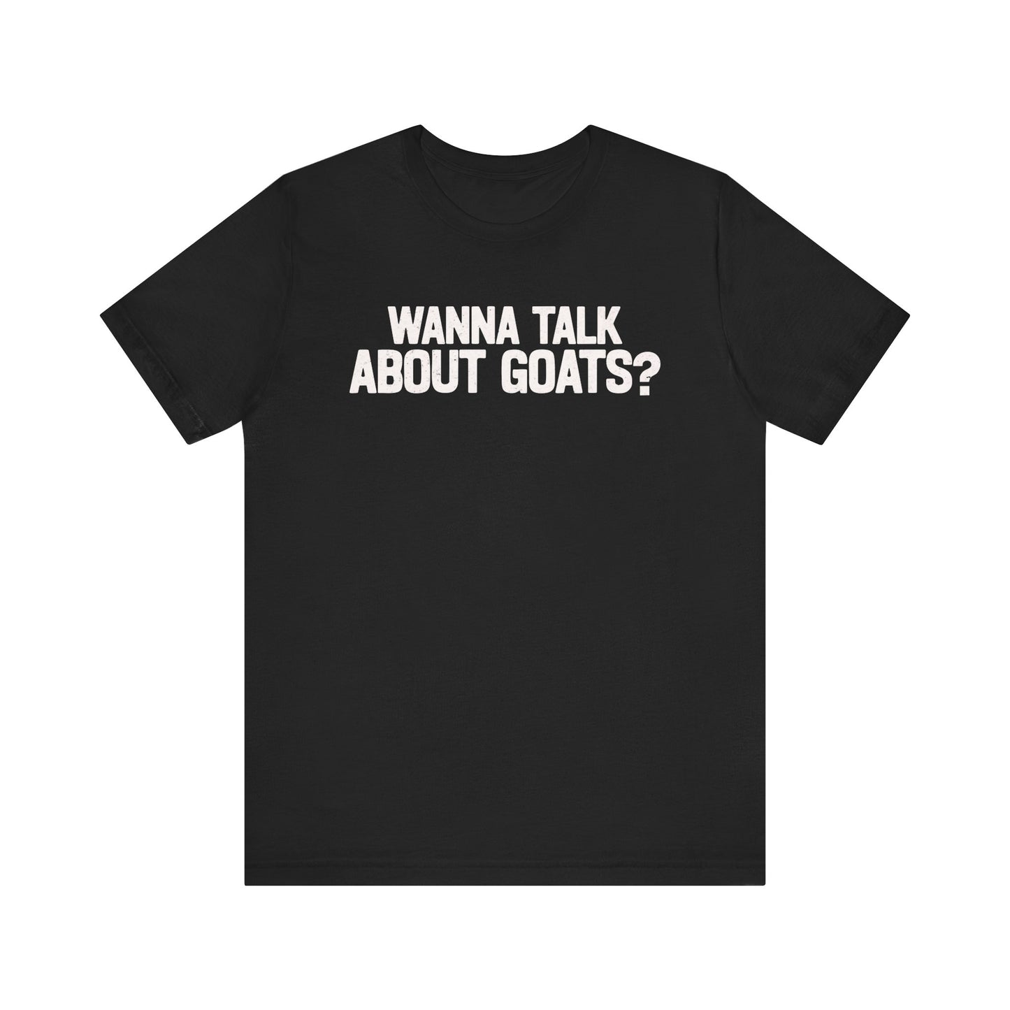 Wanna Talk About Goats T-shirt