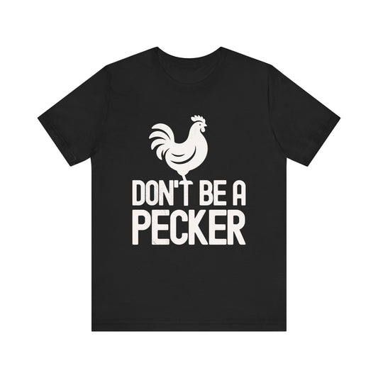 Don't Be A Pecker T-shirt