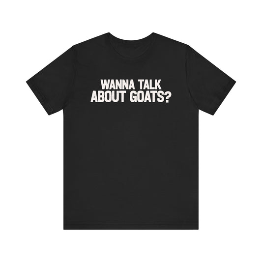 Wanna Talk About Goats T-shirt