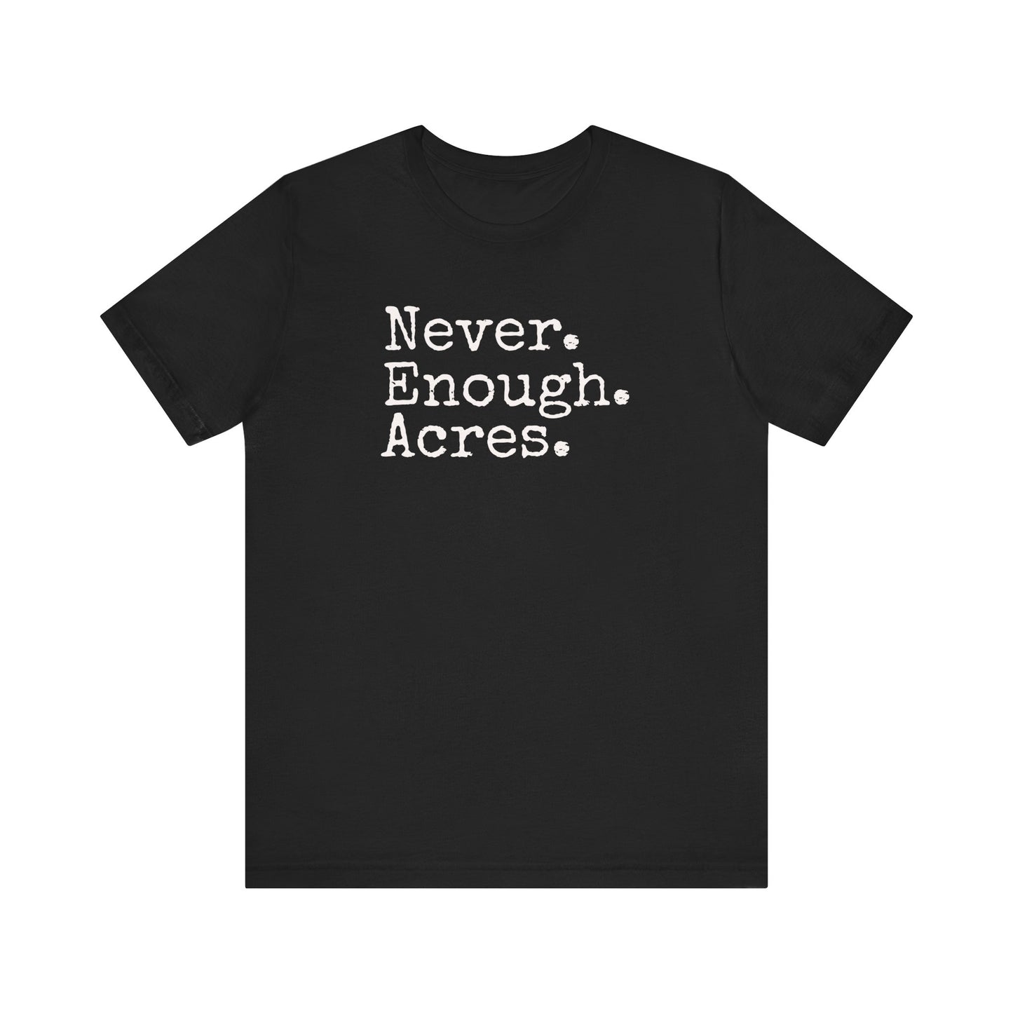 Never Enough Acres T-shirt