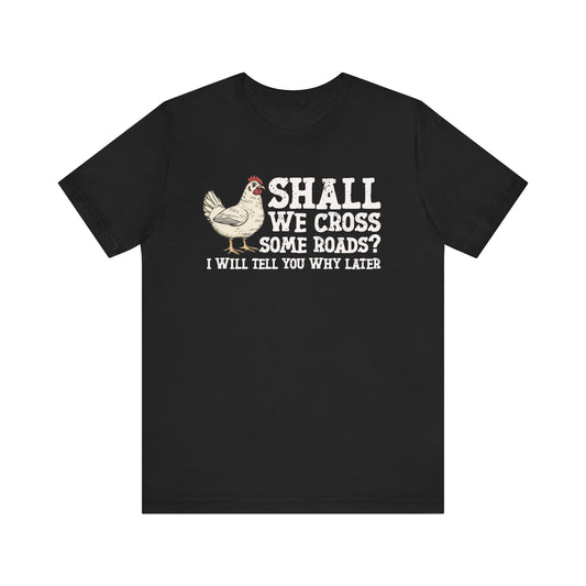 Shall We Cross Some Roads T-shirt
