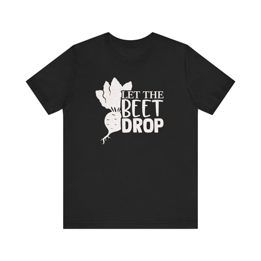 Let The Beet Drop T-shirt