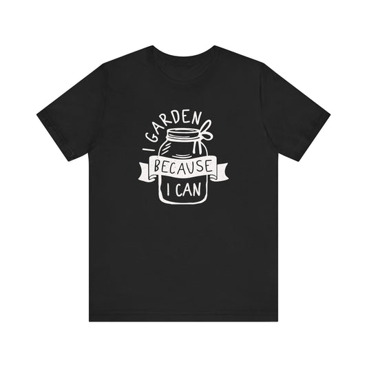 I Garden Because I Can T-shirt